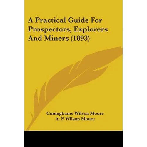 A Practical Guide For Prospectors, Explorers And Miners (1893)