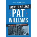 How to Be Like Pat Williams: The Amazing Life of a Waymaker