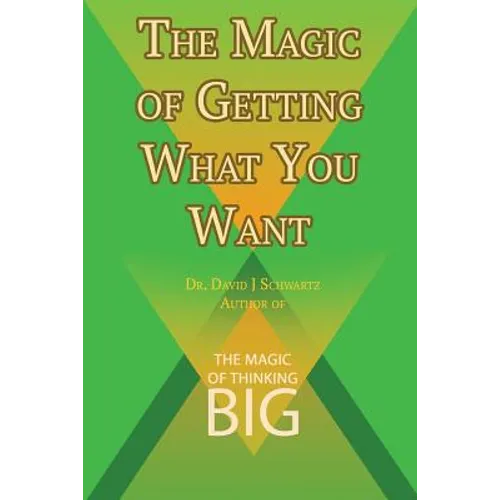 The Magic of Getting What You Want by David J. Schwartz author of The Magic of Thinking Big