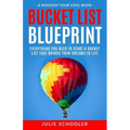 Bucket List Blueprint: Everything You Need to Start a Bucket List That Brings Your Dreams to Life