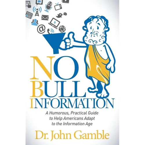 No Bull Information: A Humorous Practical Guide to Help Americans Adapt to the Information Age