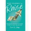 Give Yourself a Raise: The Mindset and Math You Need to Get to Your First Million