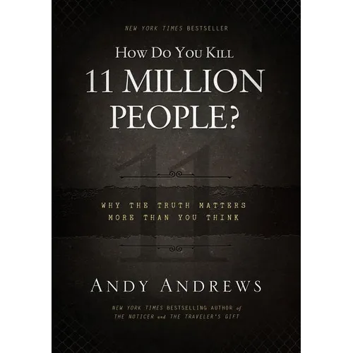 How Do You Kill 11 Million People?: Why the Truth Matters More Than You Think