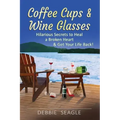 Coffee Cups & Wine Glasses, Hilarious Secrets to Heal a Broken Heart & Get Your Life Back!: Includes Life Hacks & Journal Prompts for Happiness, Motiv