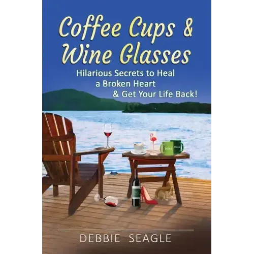 Coffee Cups & Wine Glasses, Hilarious Secrets to Heal a Broken Heart & Get Your Life Back!: Includes Life Hacks & Journal Prompts for Happiness, Motiv