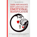 Dark Psychology, Body Language and Emotional Manipulation: How to Recognize the Dark Side of People and to Manipulate the Crowd to Increase Your Socia