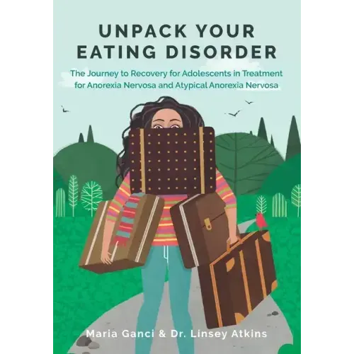 Unpack Your Eating Disorder: The Journey to Recovery for Adolescents in Treatment for Anorexia Nervosa and Atypical Anorexia Nervosa
