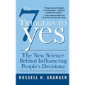 The 7 Triggers to Yes: The New Science Behind Influencing People's Decisions