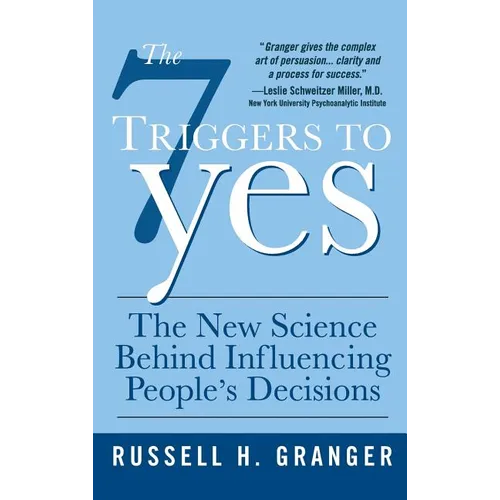 The 7 Triggers to Yes: The New Science Behind Influencing People's Decisions