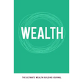 Wealth: The Ultimate Wealth Building Journal