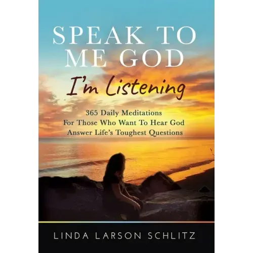 Speak to Me God, I'm Listening: 365 Daily Meditations for Those Who Want to Hear God Answer Life's Toughest Questions
