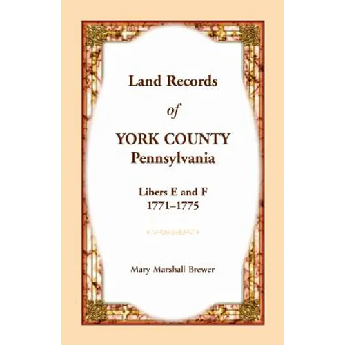 Land Records of York County, Pennsylvania, Libers E and F, 1771-1775