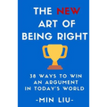 The NEW Art of Being Right: 38 Ways To Win An Argument In Today's World