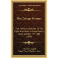 The Chicago Martyrs: The Famous Speeches Of The Eight Anarchists In Judge Gary's Court, October 7-9, 1886 (1899)