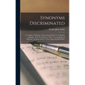 Synonyms Discriminated: A Complete Catalogue of Synonymous Words in the English Language, With Descriptions of Their Various Shades of Meaning