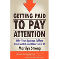 Getting Paid to Pay Attention: Why Your Business Suffers from A.D.D. and How to Fix It.