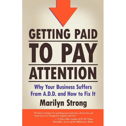 Getting Paid to Pay Attention: Why Your Business Suffers from A.D.D. and How to Fix It.