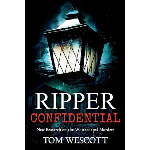 Ripper Confidential: New Research on the Whitechapel Murders