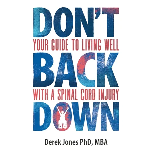 Don't Back Down: Your Guide to Living Well with a Spinal Cord Injury
