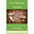 The Shamanic Journey: A Practical Guide to Therapeutic Shamanism