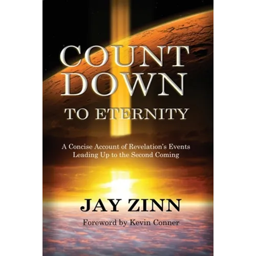 Countdown to Eternity: A Concise Account of Revelation's Events Leading Up to the Second Coming
