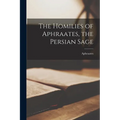 The Homilies of Aphraates, the Persian Sage