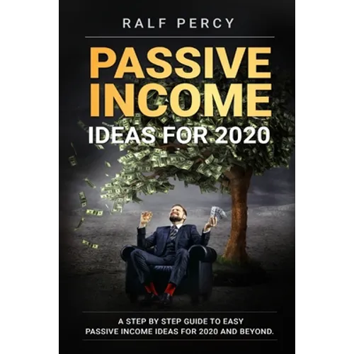 Passive Income Ideas For 2020: A Step by Step Guide to Easy Passive Income Ideas For 2020 and Beyond.