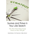 Survive and Thrive in Your Job Search: The Team Networking Group Process to Your Next Job