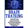 Brain Training - Limitless Brain Training Strategies For Concentration, Mental Clarity, Memory Improvement, Neuroplasticity, And To Boost Overall Mind