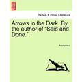 Arrows in the Dark. by the Author of "Said and Done.."