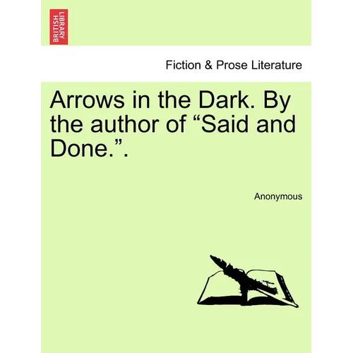 Arrows in the Dark. by the Author of "Said and Done.."