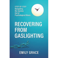 Recovering from Gaslighting: Step by Step: Navigating the Journey Out of Psychological Abuse