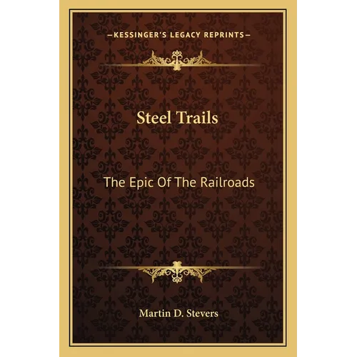 Steel Trails: The Epic of the Railroads