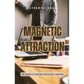 Magnetic Attraction: The Science of Building Irresistible Charisma
