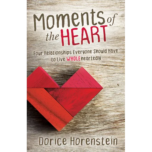 Moments of the Heart: Four Relationships Everyone Should Have to Live Wholeheartedly