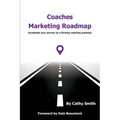 Coaches Marketing Roadmap: Accelerate your journey to a thriving coaching business