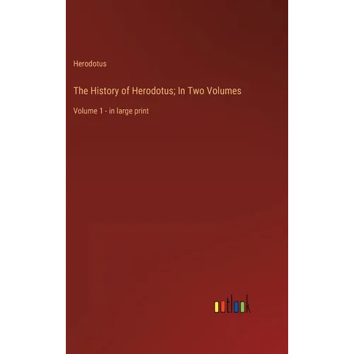 The History of Herodotus; In Two Volumes: Volume 1 - in large print