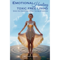 Emotional Healing Toxic Free Living: Model New Behaviors & Reset Old Belief Systems