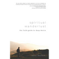 Spiritual Wanderlust: The Field Guide to Deep Desire