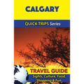 Calgary Travel Guide (Quick Trips Series): Sights, Culture, Food, Shopping & Fun