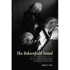 The Bakersfield Sound: How a Generation of Displaced Okies Revolutionized American Music - Paperback