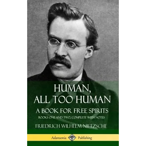 Human, All Too Human, A Book for Free Spirits: Books One and Two, Complete with Notes (Hardcover)
