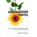 Audacious Creativity: 30 Ways to Liberate Your Soulful Creative Energy--And How It Can Transform Your Life