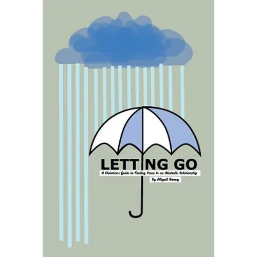 Letting Go: A Christian's Guide to Finding Peace in an Alcoholic Relationship