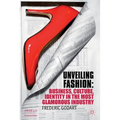 Unveiling Fashion: Business, Culture, and Identity in the Most Glamorous Industry