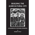 Building the Agricultural City: A Handbook for Rural Renewal