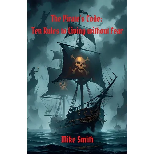 The Pirate's Code: 10 Rules to Living Without Fear