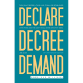Declare Decree Demand: Connecting Your Words with the Faith in Your Heart