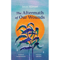 The Aftermath of Our Wounds: poems of transformation and quiet reflection
