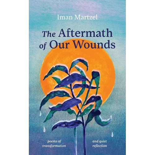 The Aftermath of Our Wounds: poems of transformation and quiet reflection